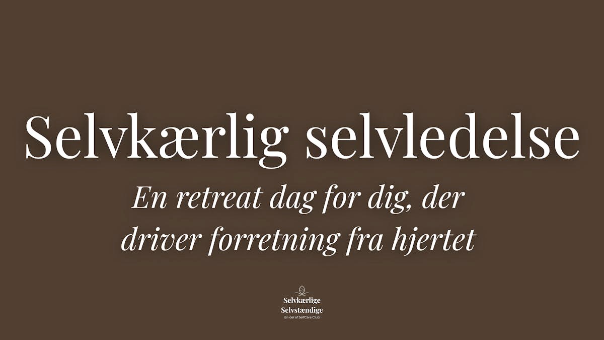Selvkærlig selvledelse - en retreat dag for dig, der driver forretning fra hjertet