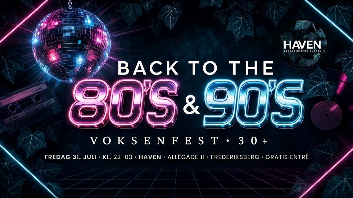 Back to the 80's & 90's - Voksenfest på Haven, Frederiksberg (GRATIS ENTRÉ)