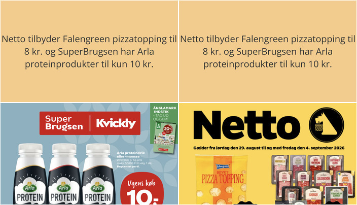 Netto tilbyder Falengreen pizzatopping til 8 kr. og SuperBrugsen har Arla proteinprodukter til kun 10 kr.