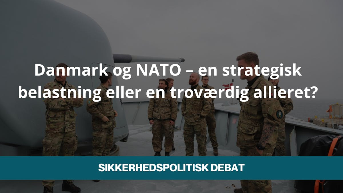 Danmark og NATO: Er vi en strategisk belastning eller en troværdig allieret?