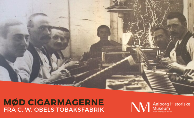 Oplev historien om C. W. Obels Tobaksfabrik på Aalborg Historiske Museum